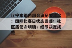 包含辽宁本钢内部会议纪要流出：国际比赛日状态回暖；社区盾使命明确；细节决定成败的词条